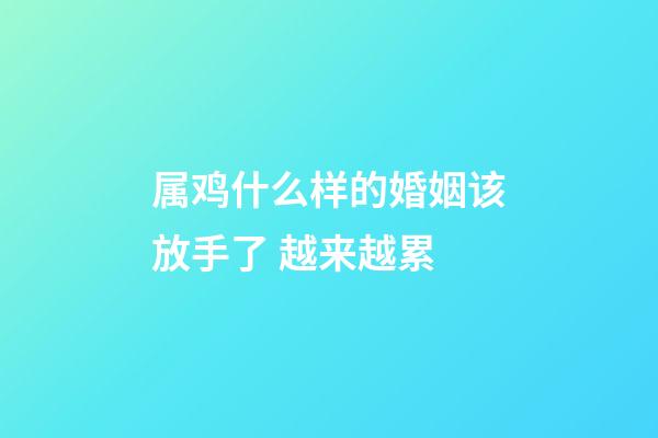 属鸡什么样的婚姻该放手了 越来越累